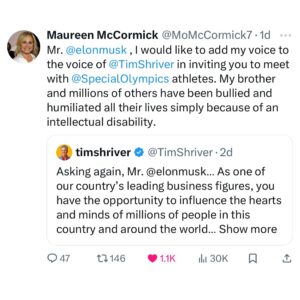 Maureen McCormick Instagram - Earlier this week, I called attention to Elon Musk’s use of the R-word, sharing a message about the harm of that language. I’m grateful that @momccormick7 helped amplify this conversation, bringing more awareness to why words matter. Here’s what I shared. 🙏 
-

Asking again, Mr. Elon Musk… As one of our country’s leading business figures, you have the opportunity to influence the hearts and minds of millions of people in this country and around the world.

People with intellectual disabilities have suffered generations of discrimination and humiliation. They have been institutionalized, mocked, rejected by schools, denied healthcare, experimented upon and dehumanized. The injustice and indignities have led to unspeakable tragedy and loss of life. With cruel taunts and contemptuous labels—retard, moron, imbecile—this injustice has flourished.

In the 21st century, they, together with their families and friends, are leading a battle for the simplest form of justice: the justice that comes with a recognition of their full humanity. Globally, changes in policy and practice have led to hopeful new opportunities and, perhaps most importantly, to a new dawn of dignity and joy.

For these reasons, we invite you to meet with our athletes to understand their perspectives. They will surely ask you to end your use of the R-word and join them in building a future where dignity and welcome are the expectations of everyone in our great country.

This is a teachable moment for our entire movement. May we ask you to join us now by using your great influence and position to help us continue to build a future of welcome for all?