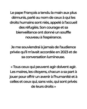 Anne Hidalgo Instagram - C’est avec une profonde tristesse et une vive émotion que je viens d’apprendre la disparition du pape François.

En ces heures de deuil, j’adresse mes sincères condoléances aux catholiques de Paris, de France et du monde entier qui aujourd’hui le pleurent. Que son message universel continue d’inspirer les générations à venir.

Afin d’honorer sa mémoire, la Tour Eiffel sera éteinte ce soir et je proposerai qu’un lieu, à Paris, porte son nom.