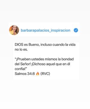 Bárbara Palacios Instagram - La bondad de DIOS es inmutable 💫

Él no depende de nuestras circunstancias; al contrario, en medio del dolor, su amor y su bondad nos sostienen. Cuando no entendemos lo que pasa, podemos confiar en que su corazón siempre es bueno.❤️

“¡Prueben ustedes mismos la bondad del Señor! ¡Dichoso aquel que en él confía!”
‭‭Salmos‬ ‭34‬:‭8‬ 🔥‭ (RVC‬‬)

“Es bueno el Señor con quienes le buscan, con quienes en él esperan.”
‭‭Lamentaciones‬ ‭3‬:‭25‬ ‭🔥 (RVC‬‬)

“¡El Señor es bueno! ¡Su misericordia es eterna! ¡Su verdad permanece para siempre!”
‭‭Salmos‬ ‭100‬:‭5‬ ‭🔥 (RVC‬‬)

DIOS te Bendiga Inmensamente ❤️

#DiosEsBueno #GraciasDios 

#inspiración #Inspiration #SerMejorQueAyer #DIOS #BarbaraPalacios #MissUniverse  #Evangelista #Autora #Conferencista #Teologa #LifeCoach #InspiradoraUniversal  #MaestraDeLaInspiracion 💖