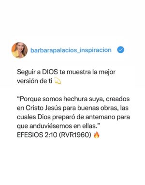 Bárbara Palacios Instagram - Seguir a DIOS te muestra la mejor versión de ti 💫

Cuando caminas con Él, no pierdes tu esencia, sino que descubres la mejor versión de ti mismo, la que fue diseñada desde el principio por Su Amor ❤️

“De modo que si alguno está en Cristo, nueva criatura es; las cosas viejas pasaron; he aquí todas son hechas nuevas.”
‭‭2 CORINTIOS‬ ‭5‬:‭17‬ ‭(RVR1960‬‬)🔥

“Porque somos hechura suya, creados en Cristo Jesús para buenas obras, las cuales Dios preparó de antemano para que anduviésemos en ellas.”
‭‭EFESIOS‬ ‭2‬:‭10‬ ‭(RVR1960‬‬) 🔥

“Mas la senda de los justos es como la luz de la aurora, Que va en aumento hasta que el día es perfecto.”
‭‭PROVERBIOS‬ ‭4‬:‭18‬ ‭(RVR1960‬‬) 🔥

DIOS te transforma y te ilumina 💫

#DiosTeAma #inspiración  #SerMejorQueAyer #DIOS #BarbaraPalacios #MissUniverse  #Evangelista #Autora #Conferencista #Teologa #LifeCoach #InspiradoraUniversal  #MaestraDeLaInspiracion 💖