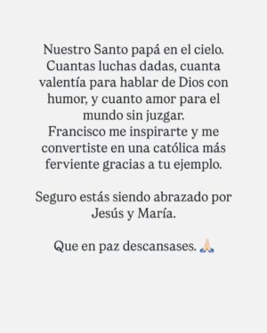 Taliana Vargas Instagram - Oremos por el Papa Francisco. 🙏🏻 Comencemos hoy con el reto de Pascua en @hallowapp.es ✨ Su legado de amor quedará por siempre. @scholasoccurrentes