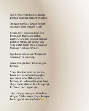 Wirda Mansur Instagram - #Hajjourney Chapter 1

“Hajjah Wirda..” begitu sapaan lembut Papah sedari gue kecil. Dulu sih, risih banget dipanggil gitu. “Ih, kaya panggilan orang tua” gumam gue dalam hati. Karena bayangan gue, yang berangkat Haji kan orang tua. Lah gue masih muda, emang belum Hajian juga. Ngapain sih, dipanggil Haji?

“Ucapan, panggilan, itu kan doa. Biar terafirmasi, nanti beneran berangkat Haji..” kata Papah.

Gue pikir, iya juga ya. Ya udah deh gapapa, call me Bu Hajjah now 😅😎 mudah mudahan beneran jadi doa. 

Emang bener ya, ucapan itu ibarat bibit yang ditanem. Bila terus diucap, sama seperti diaerin. Lama lama dia akan hidup, dan tumbuh. Alhamdulillah, selang bertahun tahun kemudian, sebutan yang Papah berikan, menjadi sebuah doa yang diijbah. 

2 bulan lalu, gue menerima kabar bahagia, diberitahukan bahwa izin Allah nama gue termasuk dalam daftar tamu undangan Kerajaan Saudi, di Haji 2024 ini [cerita lengkapnya baca aja di foto ya]

Allahumma sholli wasallim, wa baarik ‘Alaaih..

Tanamkan ucapan, sebutan, perkataan, doa yang baik.. 
nantikan catatan perjalanan Haji lainnya, insyaaAllah.