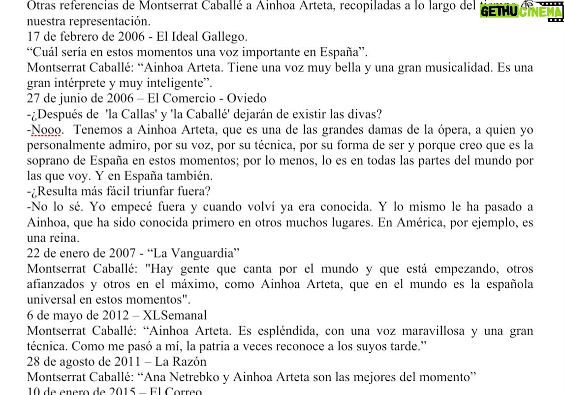 Ainhoa Arteta - 717 Likes - Ainhoa Arteta según Montserrat Caballé.
Mis anotaciones sobre la opinión de Montserrat Caballé hacia Ainhoa Arteta, comenzaron un día en que mi madre me llamó para decirme que había escuchado por la radio una entrevista de Isabel Gemio a Montserrat Caballé y que en ella había hablado muy bien de Ainhoa. De inmediato me puse en contacto con el programa y me aportaron la siguiente referencia a Ainhoa:
Septiembre de 2004 - Onda Cero. Isabel Gemio entrevista a Montserrat Caballé:
Montserrat Caballé: “a mí por ejemplo me gusta Ainhoa Arteta porque la considero una cantante muy preparada musicalmente, tiene una voz espléndida y porque además creo que es una mujer estupenda como persona, y mi admiración hacia ella es grande”.
Otras referencias de Montserrat Caballé a Ainhoa Arteta, recopiladas a lo largo del tiempo de nuestra representación.
17 de febrero de 2006 - El Ideal Gallego.
“Cuál sería en estos momentos una voz importante en España”.
Montserrat Caballé: “Ainhoa Arteta. Tiene una voz muy bella y una gran musicalidad. Es una gran intérprete y muy inteligente”.
27 de junio de 2006 – El Comercio - Oviedo
-¿Después de ‘la Callas’ y ‘la Caballé’ dejarán de existir las divas?
-Nooo.  Tenemos a Ainhoa Arteta, que es una de las grandes damas de la ópera, a quien yo personalmente admiro, por su voz, por su técnica, por su forma de ser y porque creo que es la soprano de España en estos momentos; por lo menos, lo es en todas las partes del mundo por las que voy. Y en España también.
-¿Resulta más fácil triunfar fuera?
-No lo sé. Yo empecé fuera y cuando volví ya era conocida. Y lo mismo le ha pasado a Ainhoa, que ha sido conocida primero en otros muchos lugares. En América, por ejemplo, es una reina. Créditos fotográficos:
ÓPERA ACTUAL. A.BOFILL / J. TOMÁS @iberkonzert @ainhoarteta @opera_actual  @ainhoa_arteta_fc @ainhoarteta