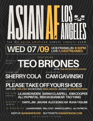 Lilan Bowden Instagram - 𝗟𝗔 this could be fun 👀 //////////////
𝗗𝗔𝗧𝗘 7.09.25
𝗧𝗜𝗠𝗘 8:30pm
𝗩𝗘𝗡𝗨𝗘 @ucbtla
𝗧𝗜𝗖𝗞𝗘𝗧𝗦 asianafshow.com {link in bio}

𝙁𝙚𝙖𝙩𝙪𝙧𝙞𝙣𝙜
𝗦𝗣𝗘𝗖𝗜𝗔𝗟 𝗚𝗨𝗘𝗦𝗧 Teo Briones @theteobriones
{Final Destination: Bloodlines ⋆ Chucky}

𝗦𝗧𝗔𝗡𝗗-𝗨𝗣 Sherry Cola @shrrycola
{Nobody Wants This ⋆ Joy Ride ⋆ Good Trouble}

𝗖𝗛𝗔𝗥𝗔𝗖𝗧𝗘𝗥 Cam Gavinski @camgavinski 
{UCB}

𝗦𝗞𝗘𝗧𝗖𝗛 Please Take Off Your Shoes @ptoysshow
 ⋆ Arpit Jain @introducingarpit
 ⋆ Tara Joshi @thetarajoshi 
 ⋆ Sachin Kumar @sckachi
 ⋆ Nakul Makkad @nakmakk
 ⋆ Jaz Saini @sincerelyxjaz
 ⋆ Sahana Srinavasan @sahana__srinivasan

𝗩𝗢𝗟𝗧𝗥𝗢𝗡 @voltronafshow
 ⋆ Lilan Bowden @yourfriendlilan
 ⋆ Sarah Claspell @claspy
 ⋆ Kim Cooper @kimcoopie

𝗚𝗨𝗘𝗦𝗧 𝗜𝗠𝗣𝗥𝗢𝗩𝗜𝗦𝗘𝗥𝗦
 ⋆ Allyn Pintal @heyallyn
 ⋆ Rekha Shankar @rekha_s
 ⋆ Tao Yang @tyang209

𝗜𝗠𝗣𝗥𝗢𝗩 Gaysian AF @gaysianafshow
 ⋆ DarylJim @jamie_ary
 ⋆ Jiavani @jiavani
 ⋆ Alex Song-Xia @alexsongxia
 ⋆ Ruha Taslimi @ruhataslimi

𝗛𝗢𝗦𝗧𝗦 Lilan Bowden ⋆ Sarah Claspell

ʟɪɴᴇ-ᴜᴘ ꜱᴜʙᴊᴇᴄᴛ ᴛᴏ ᴄʜᴀɴɢᴇ

𝗔𝗦𝗜𝗔𝗡 𝗔𝗙 𝗟𝗢𝗦 𝗔𝗡𝗚𝗘𝗟𝗘𝗦 𝗣𝗥𝗢𝗗𝗨𝗖𝗘𝗥𝗦
Lilan Bowden ⋆ Will Choi ⋆ Sarah Claspell ⋆ Allyn Pintal

𝗔𝗦𝗜𝗔𝗡 𝗔𝗙 𝗟𝗘𝗔𝗗 𝗣𝗥𝗢𝗗𝗨𝗖𝗘𝗥 Will Choi 
𝗔𝗦𝗜𝗔𝗡 𝗔𝗙 𝗔𝗦𝗦𝗢𝗖𝗜𝗔𝗧𝗘 𝗣𝗥𝗢𝗗𝗨𝗖𝗘𝗥 Tae Yoo @taesian

𝗧 𝗜 𝗖 𝗞 𝗘 𝗧 𝗦 ⋆ 𝗢 𝗡 ⋆ 𝗦 𝗔 𝗟 𝗘 ⋆ 𝗡 𝗢 𝗪

ϟ