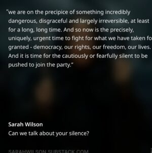 Sarah Wilson Instagram - This is fascism creep. This is how fascism descends. I’ve written a @substack “Can we talk about your silence”, which I thought would ruffle feathers, but it’s received almost the opposite reaction. Gosh, what strange and so very human times we are in. Link in stories… courage to you all 👊🇵🇸