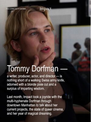 Tommy Dorfman Instagram - Last month, @tommy.dorfman journeyed around the streets of lower Manhattan with Impact to chat about her upcoming projects, her career path after “13 Reasons Why,” and her thoughts on the current state of queer cinema.

Dorfman’s very own production company, @goodgirlprod, is one major way that she’s taking the future of queer cinema into her own hands. The company just recently acquired the rights to Torrey Peters’ bestselling “Detransition Baby,” which has become a staple for many queer book clubs.

“I’m interested in telling stories we haven’t seen before, or ones we think we’ve seen, but with people who’ve never been given the screen time,” Dorfman told Impact.

LGBTQ  inclusion in mainstream movies has reached a three-year low, according to a recent GLAAD study, but Dorfman’s @goodgirlprod plans on providing more queer and trans creatives with funding and opportunities to tell their own authentic stories.

Despite an increasingly dismal media landscape, Dorfman continues to lead with a hopeful mindset: “I have to have a more optimistic outlook and believe that there will be an artistic resistance.”

Swipe to read more. ★

Words by @ashleybarriientos
Design by @crstnpark
Photo stills by @bybrittanytaylor