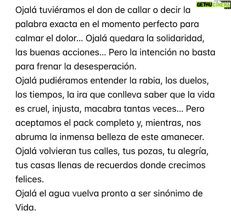 Rozalén - 9.7K Likes - Ojalá tuviéramos el don de callar o decir la palabra exacta en el momento perfecto para calmar el dolor… Ojalá quedara la solidaridad, las buenas acciones… Pero la intención no basta para frenar la desesperación.
Ojalá pudiéramos entender la rabia, los duelos, los tiempos, la ira que conlleva saber que la vida es cruel, injusta, macabra tantas veces… Pero aceptamos el pack completo y, mientras, nos abruma la inmensa belleza de este amanecer. 
Ojalá volvieran tus calles, tus pozas, tu alegría, tus casas llenas de recuerdos donde crecimos felices. 
Ojalá el agua vuelva pronto a ser sinónimo de Vida.
Ojalá volvieran ellas y ellos. Quienes nunca tuvieron que marcharse. En ese tiempo. Sin un adiós digno. De esa manera.
Ojalá la verdad iluminara los caminos. 
Aunque doliera de golpe. A pesar del morbo.
Ojalá pronto volvamos a querernos y yo me reconcilie contigo y conmigo. 
Hoy hace un año que todo cambió. 
Por favor. No se olviden de los pequeños lugares donde también sacuden las tragedias. 
A Letur ❤️‍🩹

#Letur #Mira #Valencia #Dana