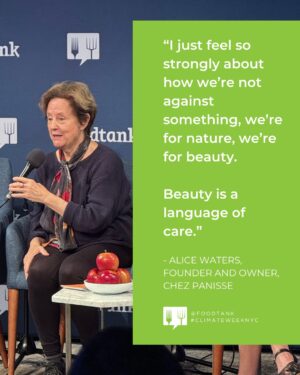 Alice Waters Instagram - When Alice Waters says "plant something," we say "raised bed or row?"

Live from #ClimateWeekNYC some powerful inspiration from the great chef and activist:

“I think biodiversity is the beauty of my life, and I feel like we have this opportunity to collaborate across the country and around the world, we could really create bonds, because I can’t tell you, when you’re dependent on a farmer for your food, you are so grateful.”

She encouraged us to sit with the five senses when it comes to food.

"Our senses have proven to be the pathways into our minds. By smelling, tasting, touching, and looking at beautiful things, we are really enriching our whole mental and physical health.” 

- Alice Waters, Chef, Author, and Food Activist; Founder and Owner, Chez Panisse; Founder, Edible Schoolyard Project.