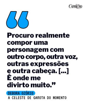 Débora Ozório Instagram - EDIÇÃO DIGITAL | O MOMENTO DE SONHAR GRANDE 🎭📚

Com personagens tão diferentes quanto Petra, de Terra e Paixão, e Celeste, de Garota do Momento, @ozoriodebora mostra que mergulhar fundo em cada papel é o que move sua carreira. ✨

Na edição digital de abril da CAPRICHO, ela fala sobre a paixão que começou no teatro ainda criança, a importância de dar voz a temas relevantes — como o despertar da Celeste na novela das seis — e o desejo de continuar desafiando a si mesma. 

🔗 Acesse capricho.abril.com.br para ler um trecho da entrevista. O ensaio e o texto completo estão no #GoRead, a maior banca de revistas digitais do Brasil.