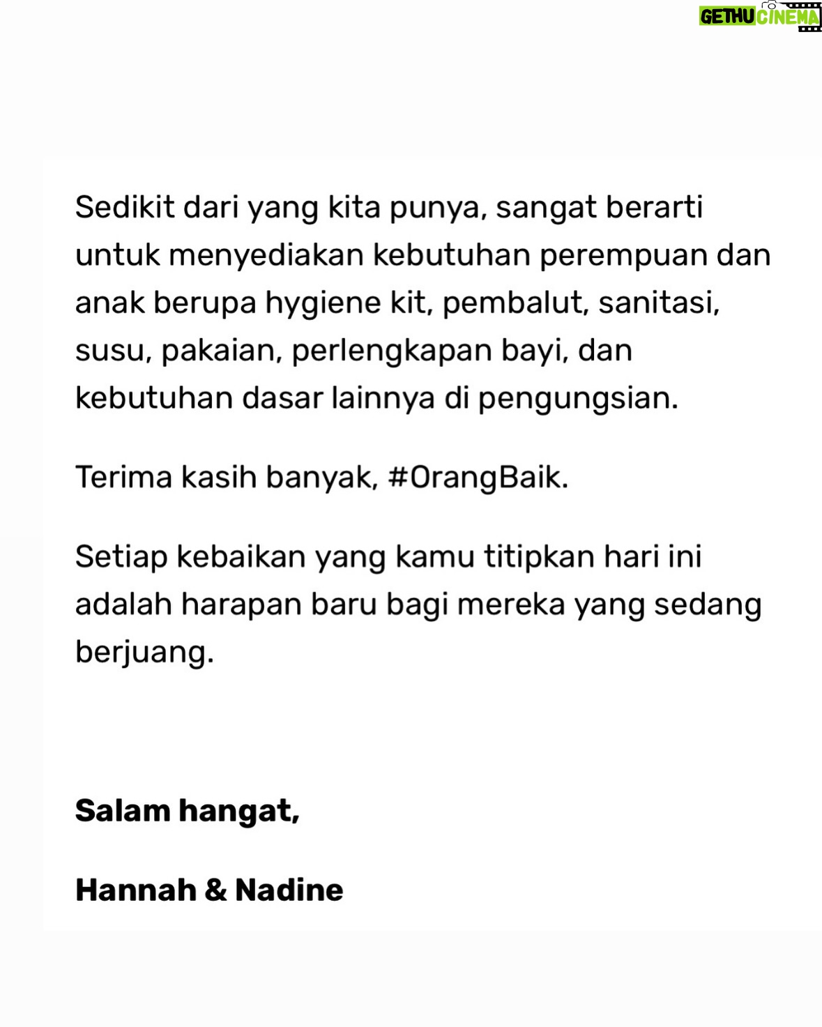 Hannah Al Rashid - 8.5K Likes - Kami berdua punya banyak memori penting di pulau Sumatra, it’s been a heartbreaking few weeks witnessing our brothers and sisters there who are suffering so much.

Melihat situasi disana dari lensa advokasi masing-masing (Nadine yang sering gerak di isu lingkungan dan Hannah di isu perempuan) kami ikut sedih karena diingetkan kembali soal intersectionality ini yang sering memposisikan perempuan dan anak sebagai kelompok yang paling rentan dalam bencana apapun.

Tentu banyak orang baik yang sudah membuka donation page dengan kontribusi yang luar biasa berkat orang-orang Indonesia yang memang begitu generous dari dulu dalam keadaan seperti sekarang.

Tapi setelah bicara sama teman-teman dari @kawanpuan.id @kitabisacom ternyata masih banyak sekali perempuan dan anak Sumatra yang masih membutuhkan bantuan kita. Dengan segala frustrasi kita semua terhadap siapa yang mesti accountable dalam bencana ini, satu hal yang kami yakini adalah warga tidak pernah lupa sesama warga, and that will never change.

Mohon bantuan donasinya teman-teman, sekecil apapun pasti akan membantu. Praying for our brothers and sisters in Sumatra, for their well being, for their health, for their livelihoods and homes, and for their sense of justice too 🙏🏼

Terima kasih teman-teman,

H & N

Link in bio.