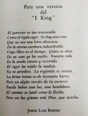 Rossy de Palma Instagram - 💎✨🪽L U X 🪽✨ 💎

El porvenir es tan irrevocable
Como el rígido ayer. 
No hay una cosa 
Que no sea una letra silenciosa 
De la eterna escritura indescifrable
Cuyo libro es el tiempo. 
Quien se aleja De su casa ya ha vuelto. 
Nuestra vida
Es la senda futura y recorrida.
El rigor ha tejido la madeja.
No te arredres. 
La ergástula es oscura, 
La firme trama es de incesante hierro, 
Pero en algún recodo de tu encierro 
Puede haber una luz, una hendidura.
El camino es fatal como la flecha.
Pero en las grietas está Dios, que acecha.

Jorge Luis Borges 
Para una versión del
“I King”

@rosalia.vt @holarosalia  @equiposingular #lux #rosalia