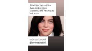 Emma Dabiri Instagram - Got a really juicy Substack up today !!! Billie Eilish, Ireland, Blue Eyes, (An Egyptian Princess), and Why, No, It’s Not Racist !!! Let’s talk about it 💙🩵💙🩵 link in stories   bio ! Ps Don’t  worry lads the #bigirishhead features in the essay 😭