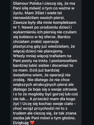 Joanna Koroniewska Instagram - Kochane! 
Nasza wspólna wczorajsza rolka w dobę osiągała Ponad 10 milionów wyświetleń!!! I dobrze wiemy dlaczego! Internet potrzebuje takich treści!!! 

Kochane! Pamietajcie ! Jesteście piękne! Zostawmy nasze piersi w spokoju! Właściwie „ zostawcie “- powinien to być tekst skierowany do niektórych mężczyzn  bo akurat Ci nasi- są turbo wspierający! 🍒❤️❤️💋

Znalazłyśmy z @dotindotin w końcu coś co nas łączy. 😂😜 Właściwie ona znalazła. Duże nosy. Ja mam nawet większy. Mamy  też duże stopy. Ja chyba też bardziej spore. 😂🔥 
Jedno jest pewne. Mimo, że wciąż pracujemy nad sobą ,znamy już swoje lepsze i gorsze strony to najistotniejszy jest fakt, że jesteśmy wszystkie TAKIE same bez wyjątku! 

Pamiętajcie o tym kochane! Każda z nas ma lepsze i gorsze dni! Każda z nas bez makeupu i filtrów i dobrego światła nie wygląda wcale najkorzystniej. 

Każda z nas ma prawo się malować wychodząc do sklepu po bułki. Ale też każda z nas ma prawo czesać się  tylko raz dziennie . 
Każda z nas ma prawo poprawiać swoją urodę jeśli czuje taką potrzebę ,ale jeśli tego nie robi to nie oznacza, że o siebie nie dba.

Litości kochani! W dobie ciągłych ocen i  często wręcz obsesyjnym dochodzeniu do perfekcji tylko dystans nas uratuje. 
I NA KONIEC.
Nic bez nich. Ale też i wiele dla siebie. 
Nie pokochasz kogoś innego jeśli nie kochasz siebie. ❤️🔥