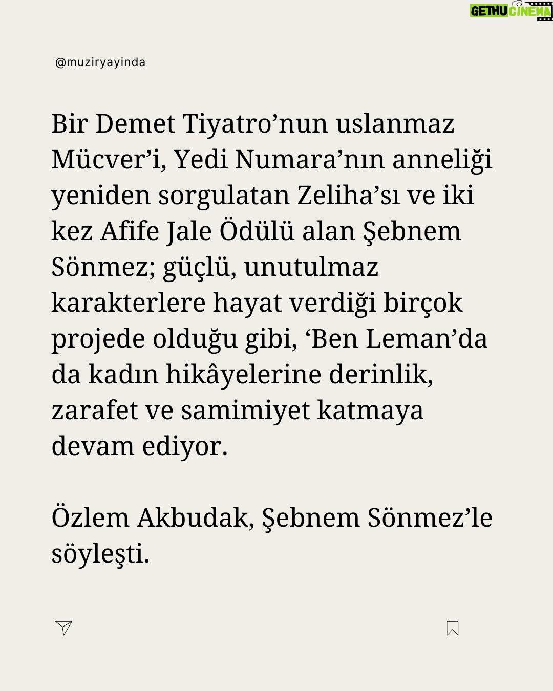 Şebnem Sönmez - 4.7K Likes - “Meryem’in çocuksuluğu beni özgürleştiriyor”

Bir Demet Tiyatro’nun uslanmaz Mücver’i, Yedi Numara’nın anneliği yeniden sorgulatan Zeliha’sı ve iki kez Afife Jale Ödülü alan Şebnem Sönmez; güçlü, unutulmaz karakterlere hayat verdiği birçok projede olduğu gibi, ‘Ben Leman’da da kadın hikâyelerine derinlik, zarafet ve samimiyet katmaya devam ediyor. Özlem Akbudak, Şebnem Sönmez’le söyleşti.
Tamamını okumak için profildeki linki ziyaret edebilirsiniz.